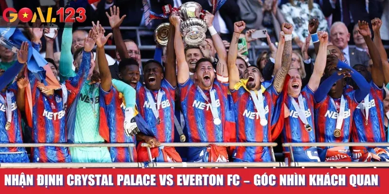 Nhận Định Crystal Palace Vs Everton Fc