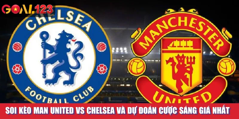 Soi Kèo Man United Vs Chelsea