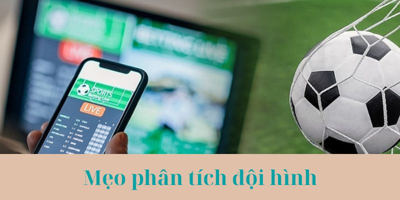Mẹo chơi phân tích đội hình ra sân của 2 đội bóng
