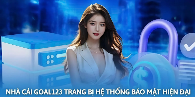 Vấn đề bảo mật luôn được nhà cái Goal123 chú trọng