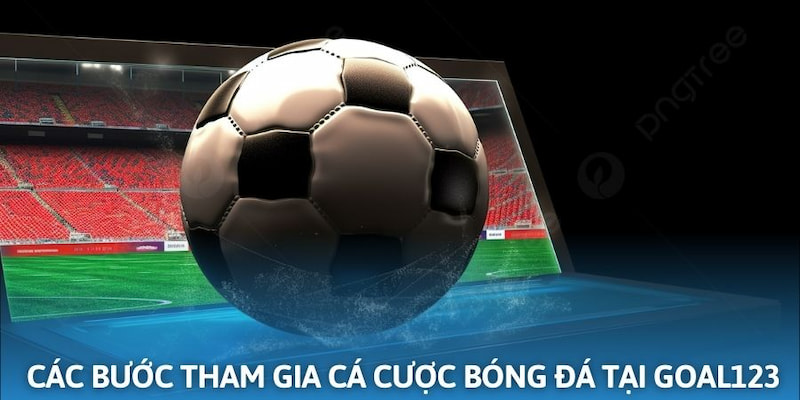 Các bước tham gia cược bóng đá tại Goal123
