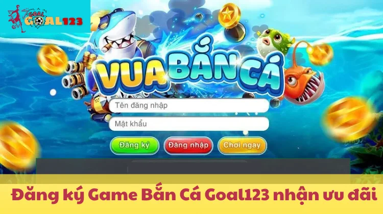 Đăng ký Goal123 ngay để khám phá Game Bắn Cá Goal123 đỉnh cao