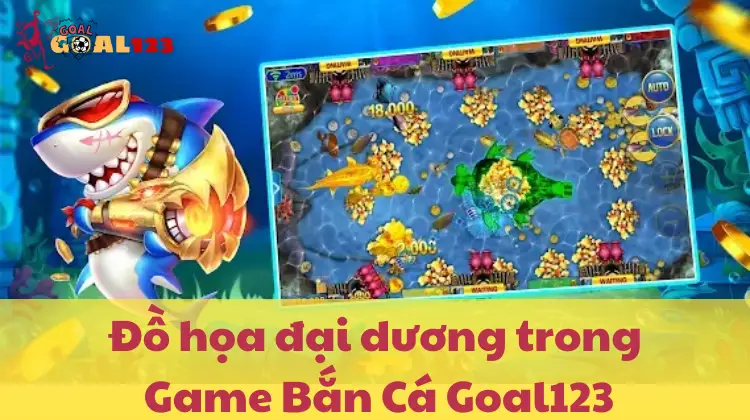 Khám phá đại dương sống động với Game Bắn Cá Goal123