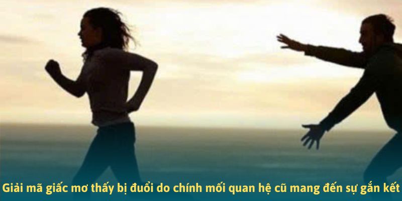 Giải mã giấc mơ thấy bị rượt đuổi do chính mối quan hệ cũ mang đến sự gắn kết Giải mã giấc mơ thấy bị rượt đuổi do chính mối quan hệ cũ mang đến sự gắn kết