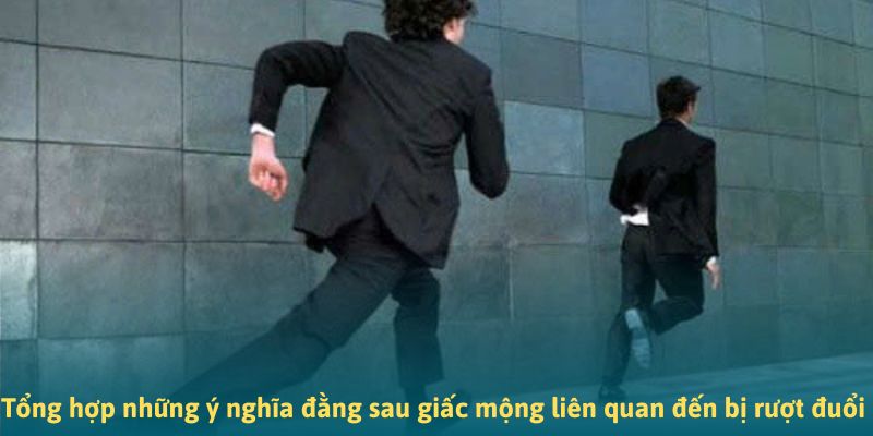 Tổng hợp những ý nghĩa đằng sau giấc mộng liên quan đến bị rượt đuổi Tổng hợp những ý nghĩa đằng sau giấc mộng liên quan đến bị rượt đuổi