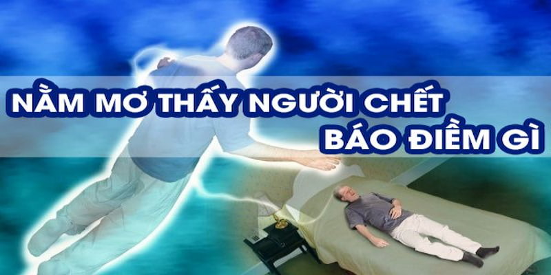 Giấc mơ người chết mang điềm báo gì?