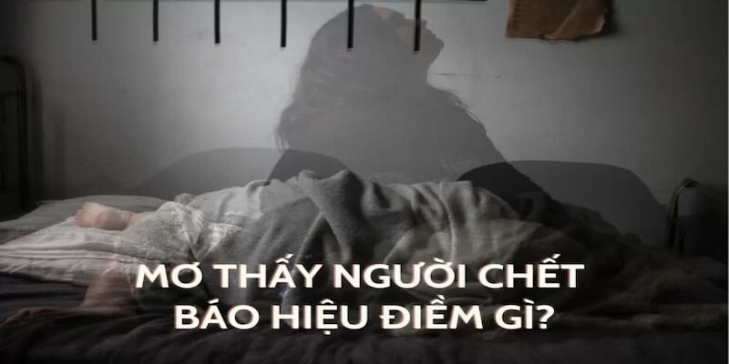 Giải mã giấc mơ thấy người chết trong từng tình huống