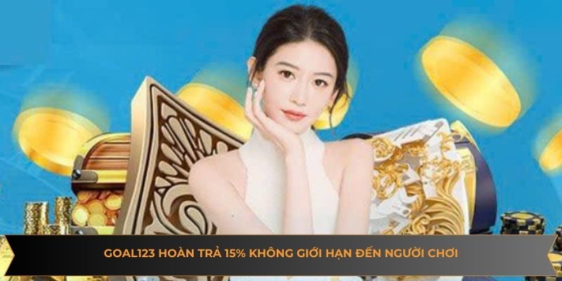 Goal123 hoàn trả 15% không giới hạn đến người chơi