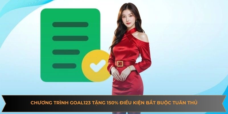 Chương trình Goal123 tặng 150% kèm theo điều kiện bắt buộc người chơi tuân thủ