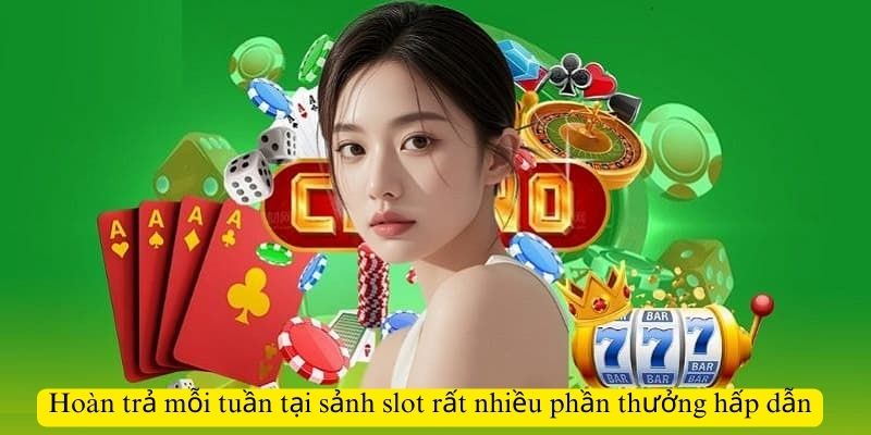 Hoàn trả mỗi tuần tại sảnh slot đem đến rất nhiều phần thưởng hấp dẫn