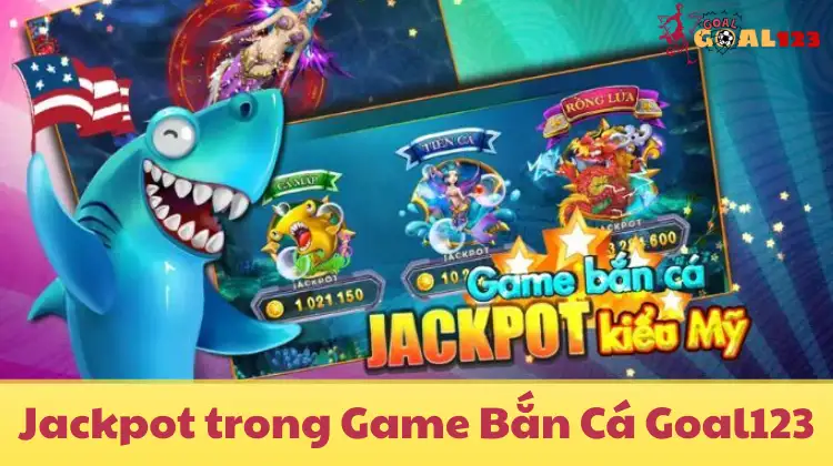 Jackpot khủng trong Game Bắn Cá Goal123 – Phần thưởng mơ ước của mọi thợ săn