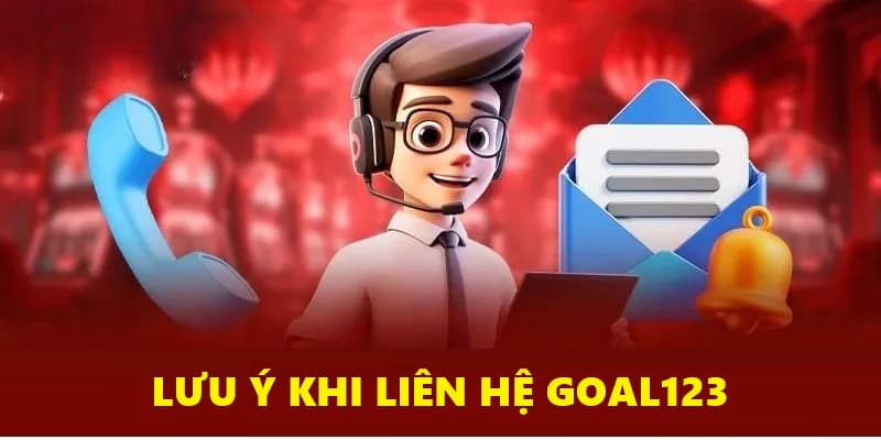 Một số lưu ý quan trọng cần nắm khi liên hệ Goal123