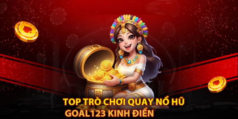 Hội viên nhất định không thể bỏ qua các sản phẩm nổi bật tại GOAL123
