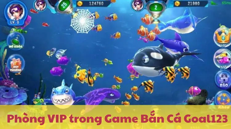 Phòng VIP – Nơi bạn có thể săn jackpot khủng trong Game Bắn Cá Goal123