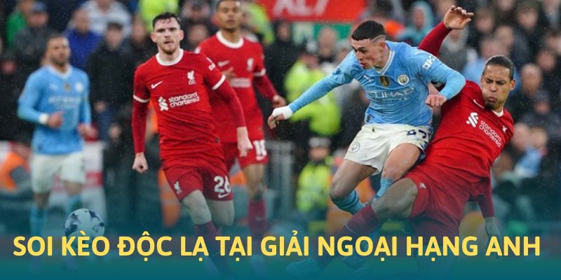 Những kèo độc lạ có thể soi tại các trận cầu Premier League
