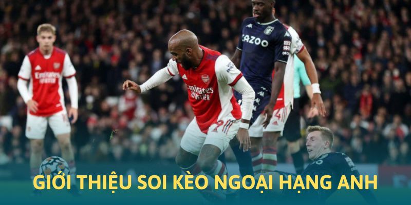 Giới thiệu về soi kèo bóng đá Ngoại Hạng Anh