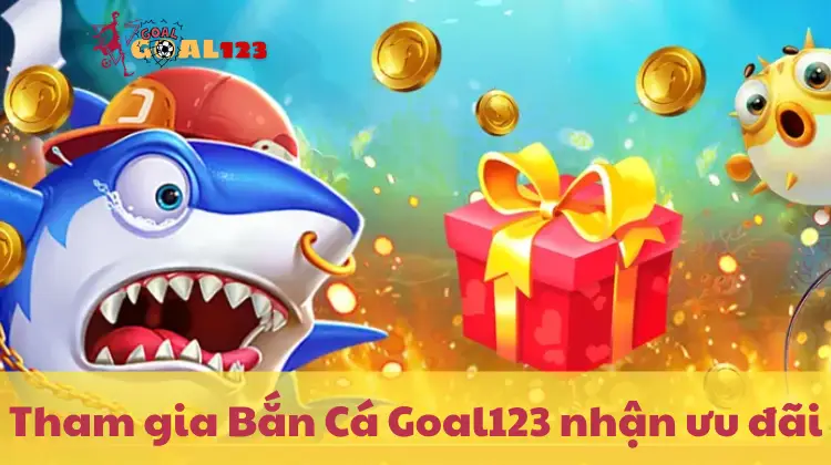 Tham gia Bắn Cá Goal123 ngay hôm nay để nhận ưu đãi hấp dẫn
