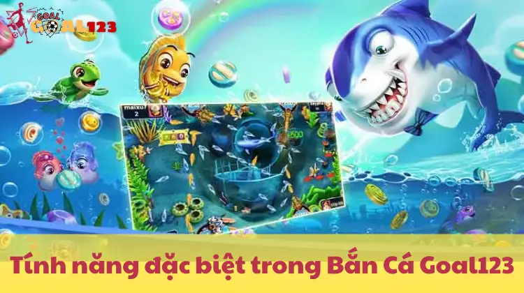 Tận dụng tính năng đặc biệt để săn thưởng khủng trong Bắn Cá Goal123