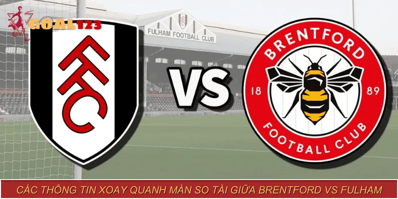 Bỏ túi ngay thông tin đội hình ra sân của Brentford vs Fulham