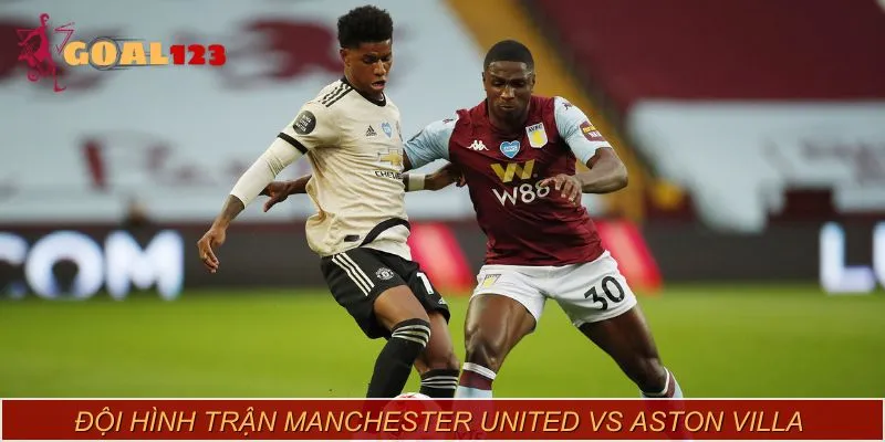 Đội hình trận Manchester United vs Aston Villa