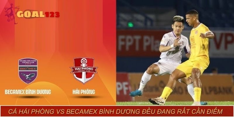 Cả Hải Phòng vs Becamex Bình Dương đều đang rất cần điểm