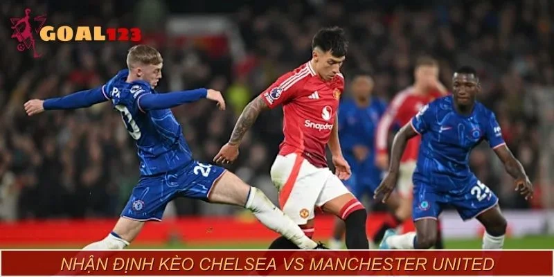 Nhận định kèo Chelsea vs Manchester United