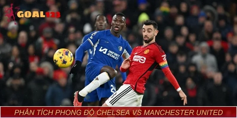 Phân tích phong độ Chelsea vs Manchester United