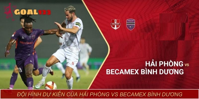 Đội hình dự kiến của Hải Phòng vs Becamex Bình Dương