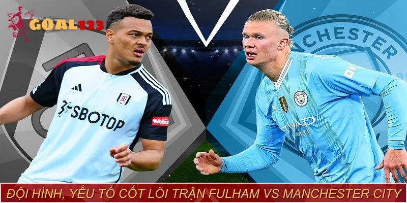 Đội hình Fulham vs Manchester City không có nhiều thay đổi