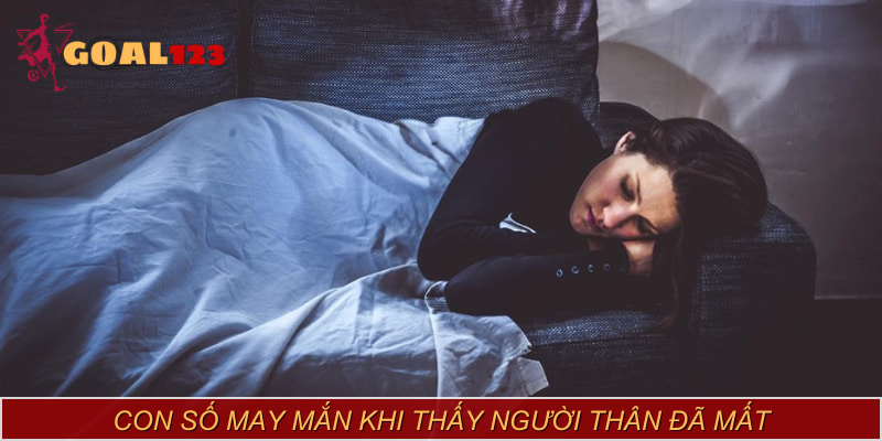 Đáp án câu hỏi nằm mơ thấy người thân đã mất đánh số gì