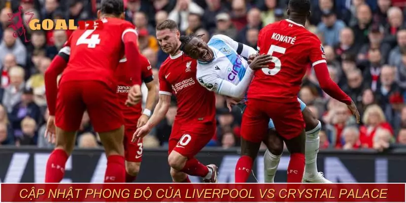 Cập nhật phong độ của Liverpool vs Crystal Palace