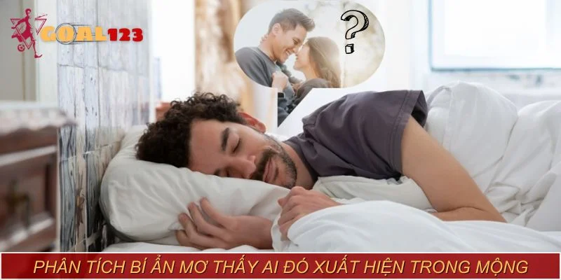 Phân tích bí ẩn mơ thấy ai đó xuất hiện trong mộng