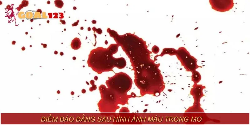 Điềm báo đằng sau hình ảnh máu trong mơ