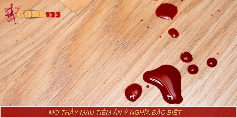 Mơ thấy máu tiềm ẩn ý nghĩa đặc biệt