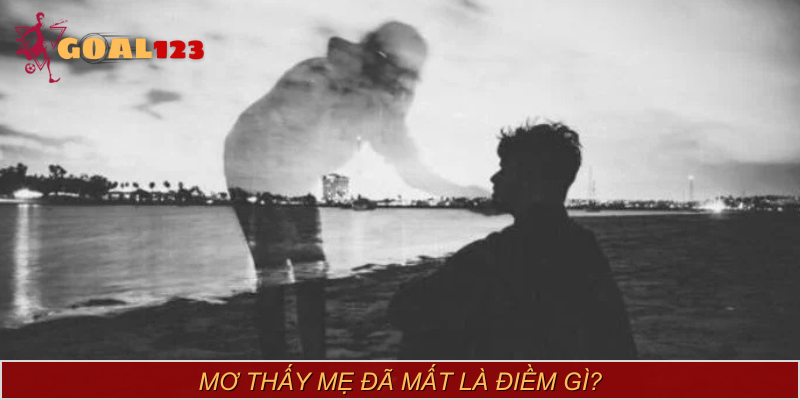 Nằm mơ thấy người thân đã mất đánh số gì và điềm lành hay không?