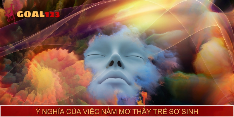 Giải mã ý nghĩa từng tình huống khi nằm mơ thấy trẻ sơ sinh
