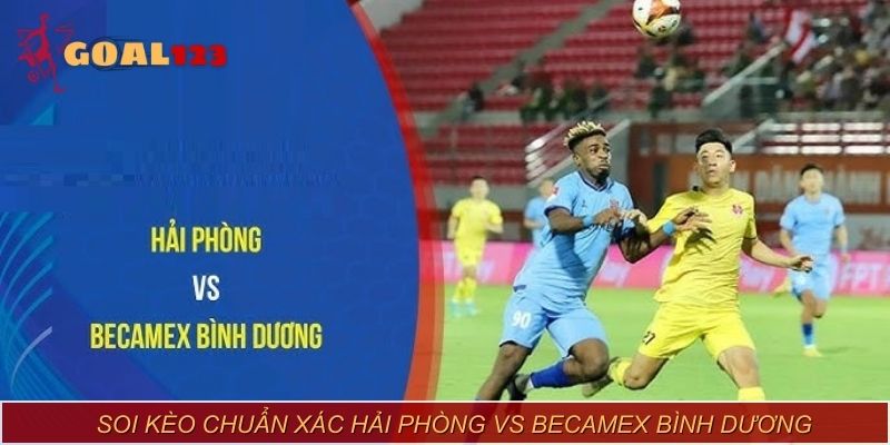Soi kèo chuẩn xác Hải Phòng vs Becamex Bình Dương
