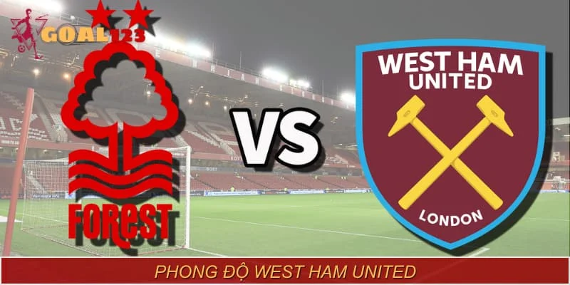 West Ham United vs Nottingham Forest - Phong độ thi đấu gần đây