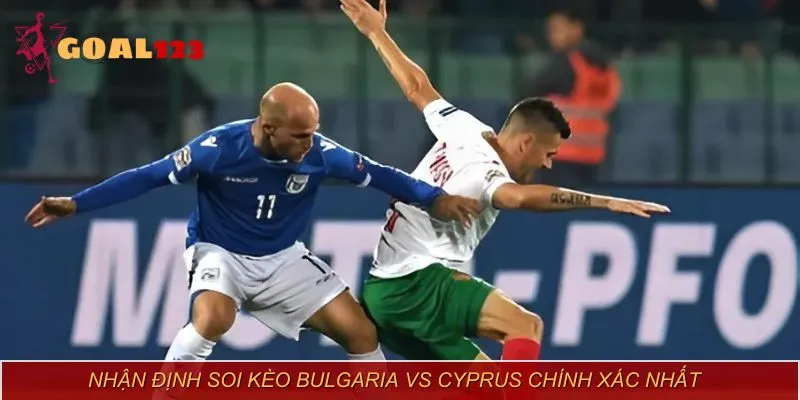 Kèo châu Âu trận Bulgaria vs Cyprus dự đoán chiến thắng cho đội nhà