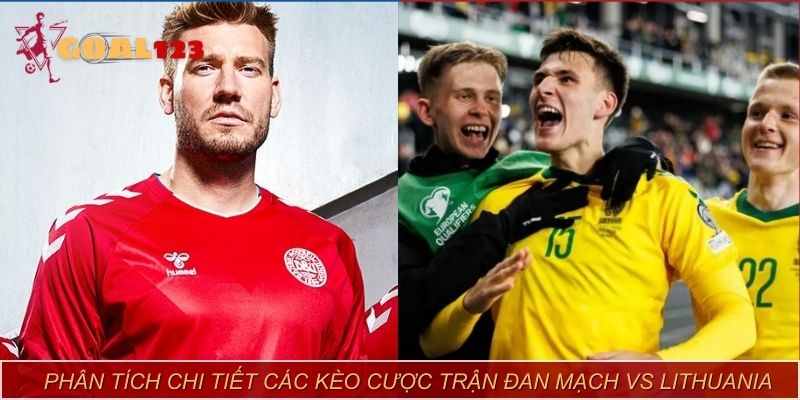 Goal123 đưa ra phân tích chi tiết các kèo cược trận Đan Mạch vs Lithuania