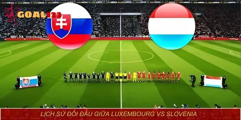 Luxembourg vs Slovenia ghi nhận số bàn thắng ít xảy ra