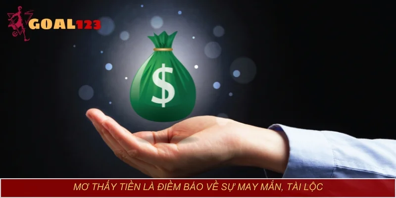Mơ thấy tiền là điềm báo về sự may mắn, tài lộc