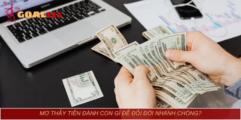 Mơ thấy tiền đánh con gì để đổi đời nhanh chóng?