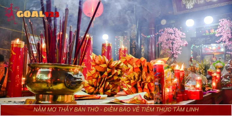 Nằm mơ thấy bàn thờ - Điềm báo về tiềm thức tâm linh