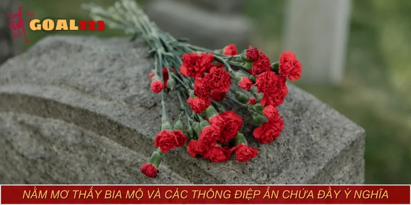 Nằm mơ thấy bia mộ và các thông điệp ẩn chứa đầy ý nghĩa