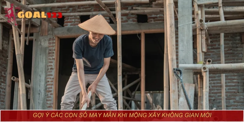 Gợi ý các con số may mắn khi mộng xây không gian mới