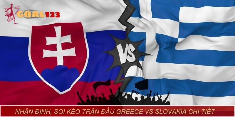 Nhận định, soi kèo trận đấu Greece vs Slovakia chi tiết