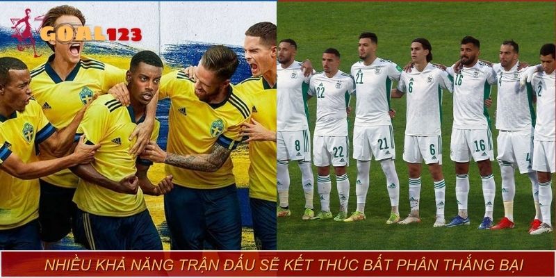 Nhiều khả năng trận Thụy Điển vs Algeria sẽ kết thúc bất phân thắng bại