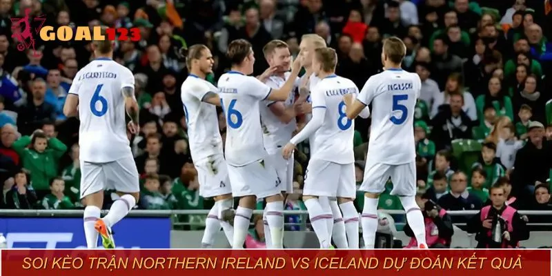 Kèo Tài Xỉu trận Northern Ireland vs Iceland khả năng có 2 bàn thắng trở lên