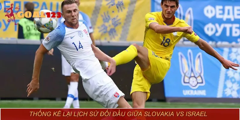 Slovakia vs Israel từng chạm mặt trong các giải đấu quốc tế